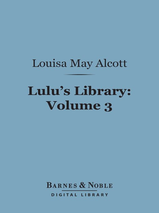 Title details for Lulu's Library, Volume 3 (Barnes & Noble Digital Library) by Louisa May Alcott - Available